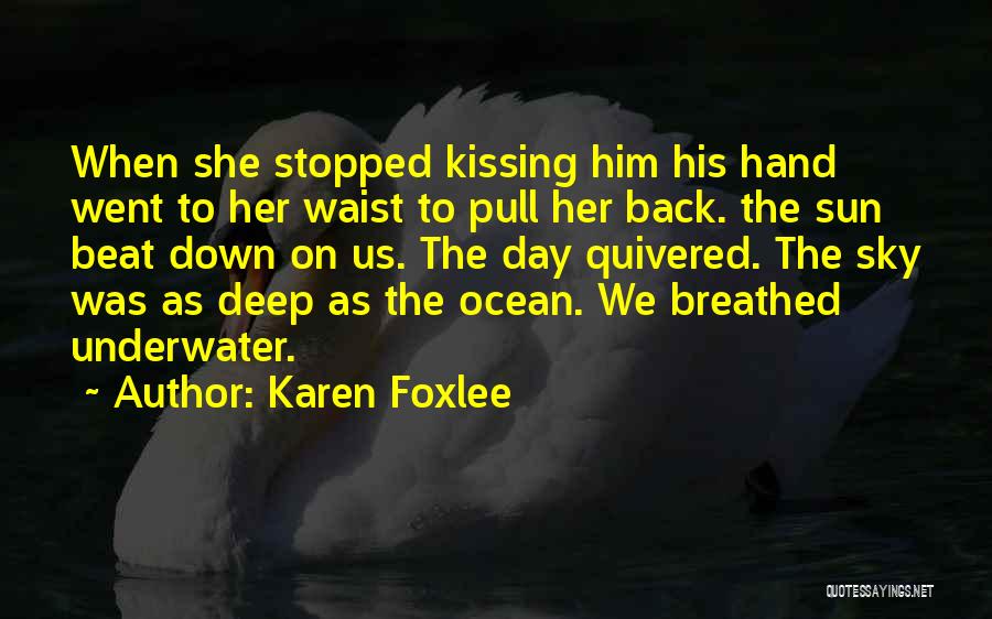 Karen Foxlee Quotes: When She Stopped Kissing Him His Hand Went To Her Waist To Pull Her Back. The Sun Beat Down On