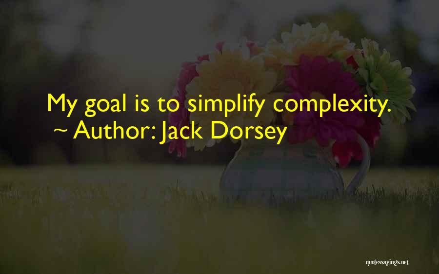 Jack Dorsey Quotes: My Goal Is To Simplify Complexity.