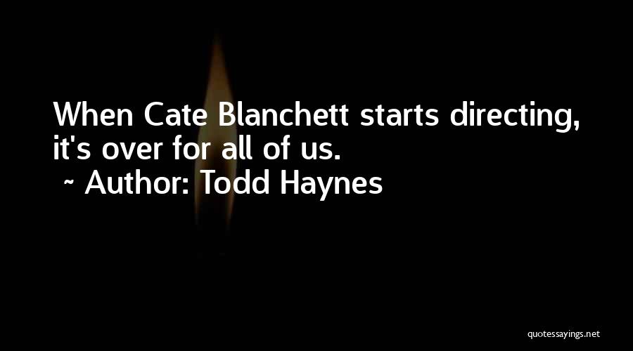 Todd Haynes Quotes: When Cate Blanchett Starts Directing, It's Over For All Of Us.