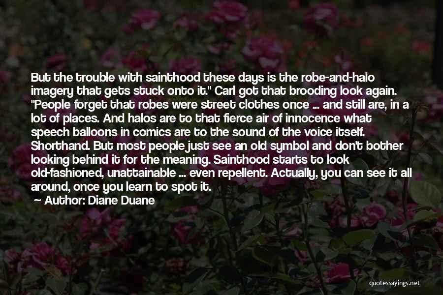 Diane Duane Quotes: But The Trouble With Sainthood These Days Is The Robe-and-halo Imagery That Gets Stuck Onto It. Carl Got That Brooding