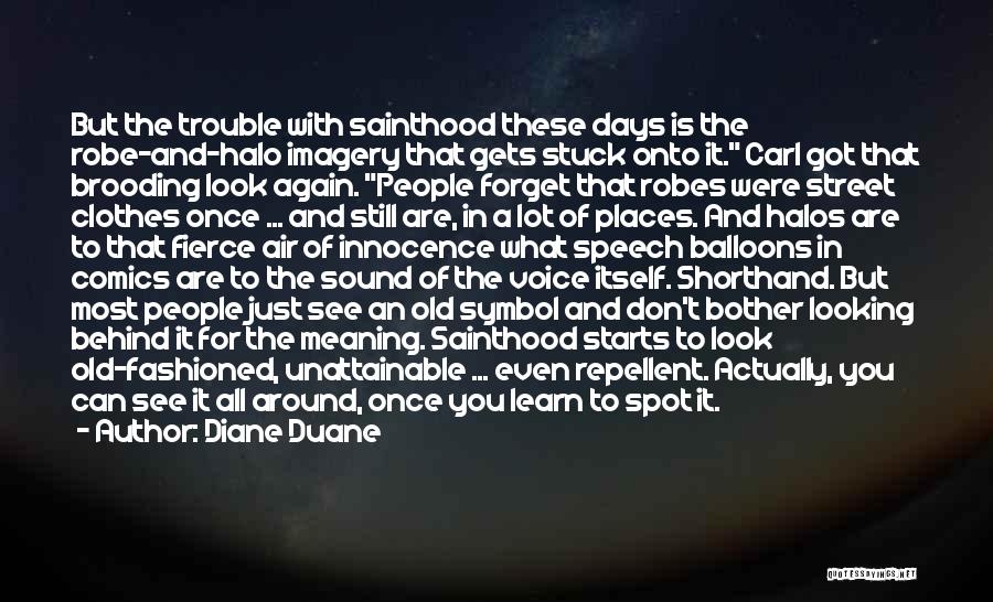 Diane Duane Quotes: But The Trouble With Sainthood These Days Is The Robe-and-halo Imagery That Gets Stuck Onto It. Carl Got That Brooding