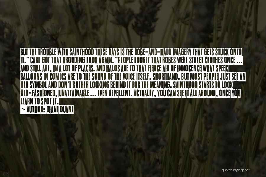 Diane Duane Quotes: But The Trouble With Sainthood These Days Is The Robe-and-halo Imagery That Gets Stuck Onto It. Carl Got That Brooding