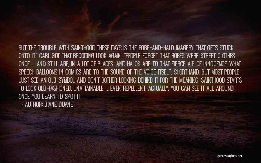 Diane Duane Quotes: But The Trouble With Sainthood These Days Is The Robe-and-halo Imagery That Gets Stuck Onto It. Carl Got That Brooding