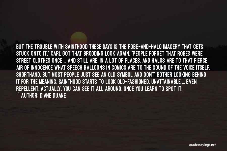Diane Duane Quotes: But The Trouble With Sainthood These Days Is The Robe-and-halo Imagery That Gets Stuck Onto It. Carl Got That Brooding