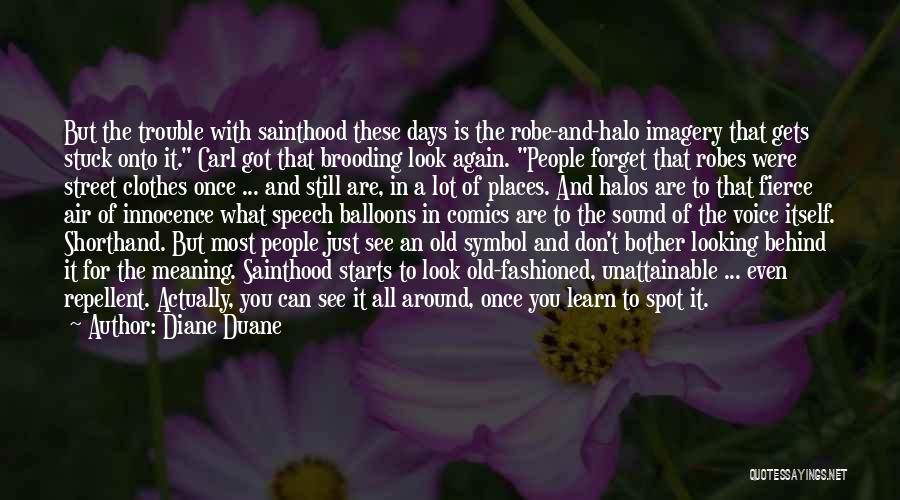 Diane Duane Quotes: But The Trouble With Sainthood These Days Is The Robe-and-halo Imagery That Gets Stuck Onto It. Carl Got That Brooding