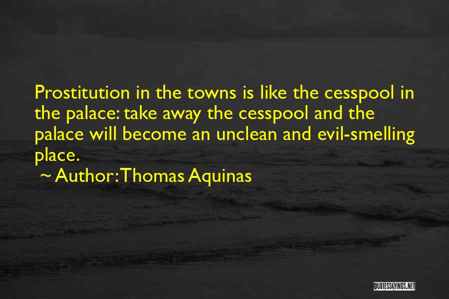 Thomas Aquinas Quotes: Prostitution In The Towns Is Like The Cesspool In The Palace: Take Away The Cesspool And The Palace Will Become
