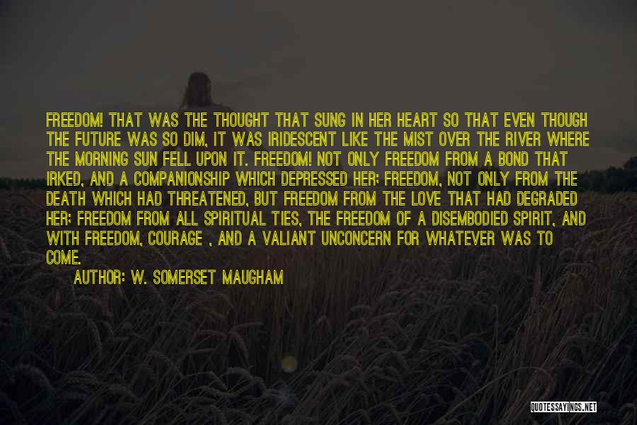 W. Somerset Maugham Quotes: Freedom! That Was The Thought That Sung In Her Heart So That Even Though The Future Was So Dim, It