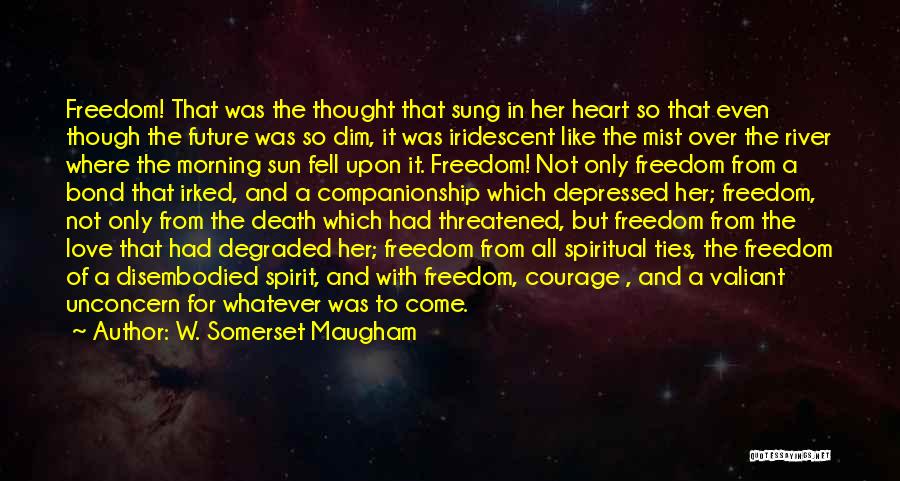 W. Somerset Maugham Quotes: Freedom! That Was The Thought That Sung In Her Heart So That Even Though The Future Was So Dim, It