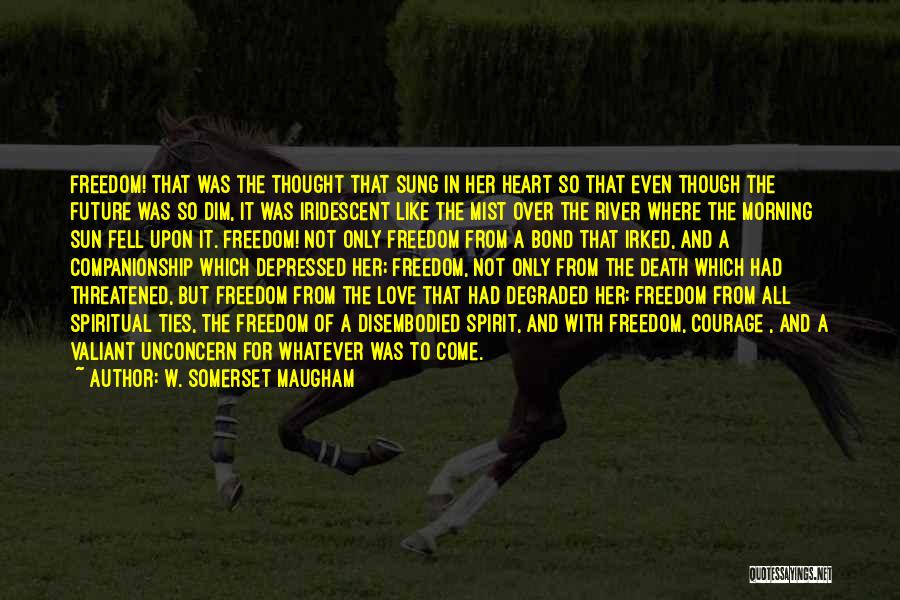 W. Somerset Maugham Quotes: Freedom! That Was The Thought That Sung In Her Heart So That Even Though The Future Was So Dim, It