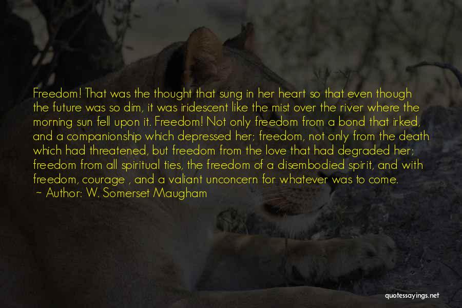W. Somerset Maugham Quotes: Freedom! That Was The Thought That Sung In Her Heart So That Even Though The Future Was So Dim, It