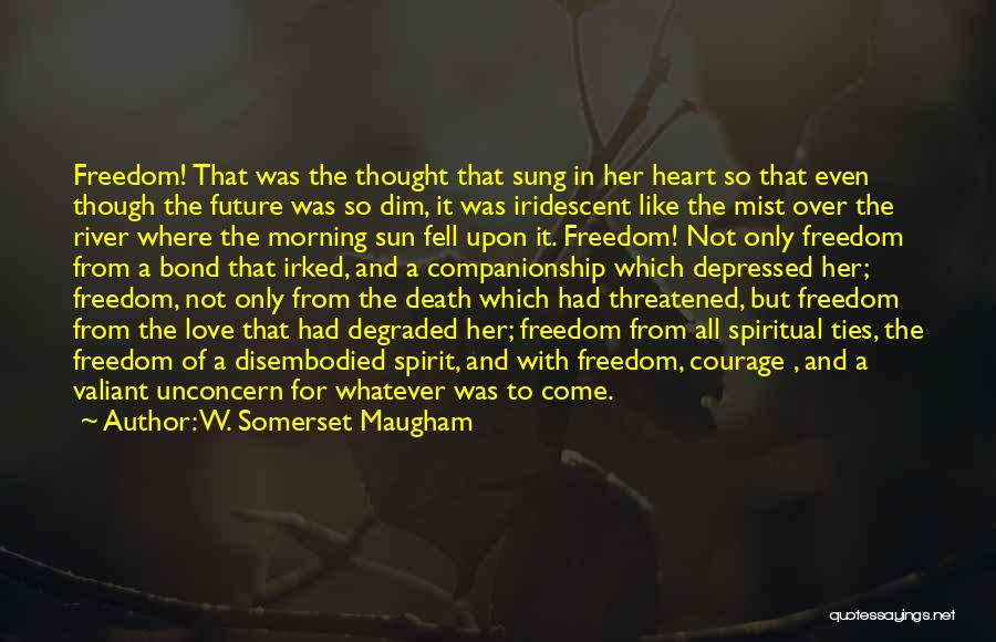 W. Somerset Maugham Quotes: Freedom! That Was The Thought That Sung In Her Heart So That Even Though The Future Was So Dim, It