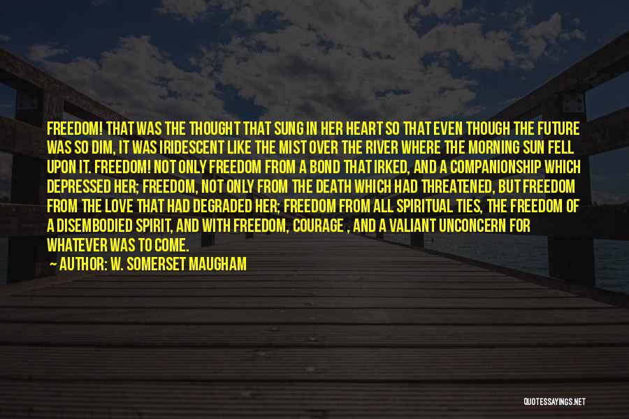 W. Somerset Maugham Quotes: Freedom! That Was The Thought That Sung In Her Heart So That Even Though The Future Was So Dim, It
