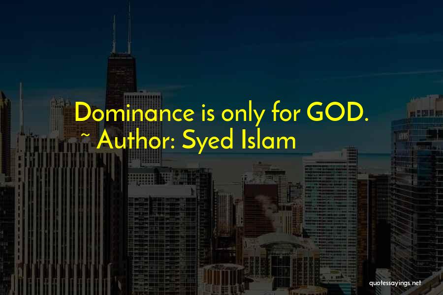 Syed Islam Quotes: Dominance Is Only For God.