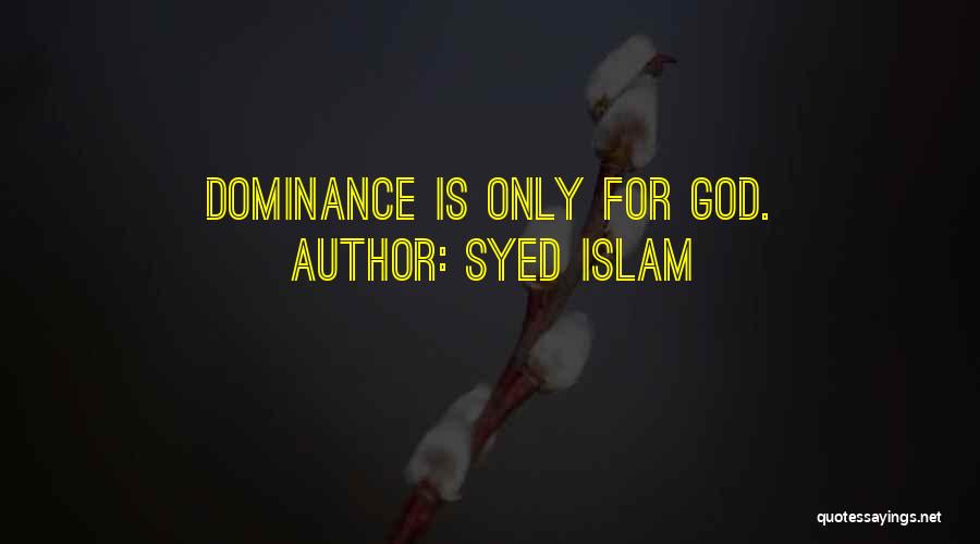 Syed Islam Quotes: Dominance Is Only For God.