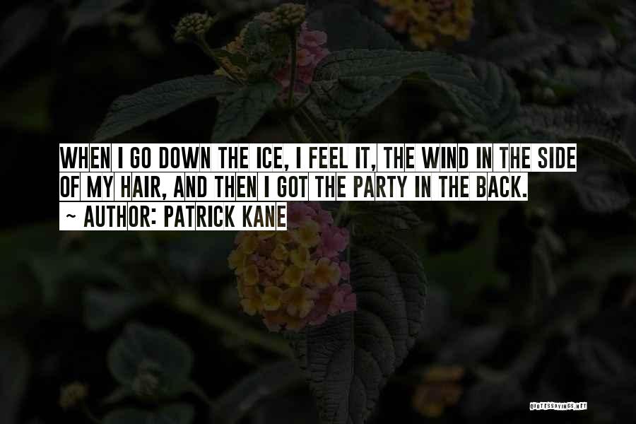 Patrick Kane Quotes: When I Go Down The Ice, I Feel It, The Wind In The Side Of My Hair, And Then I