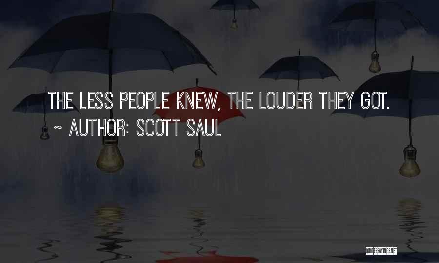 Scott Saul Quotes: The Less People Knew, The Louder They Got.