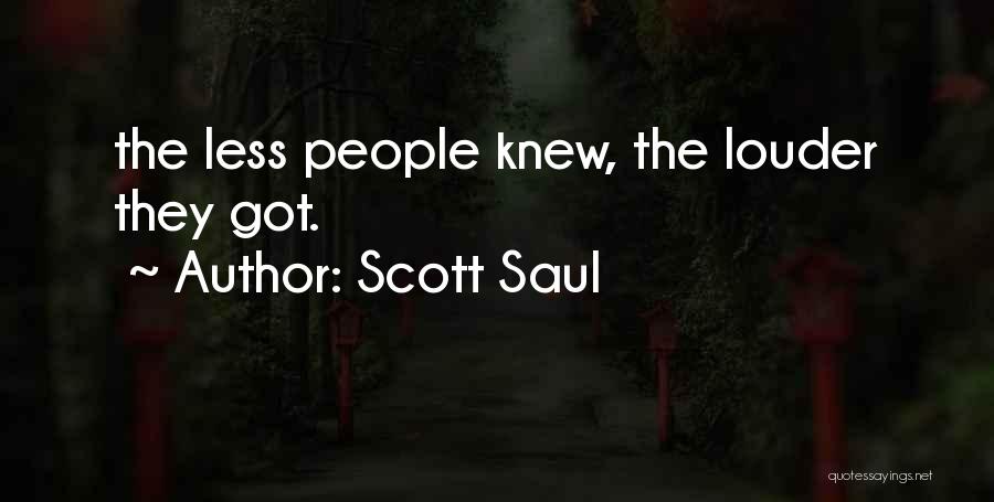 Scott Saul Quotes: The Less People Knew, The Louder They Got.