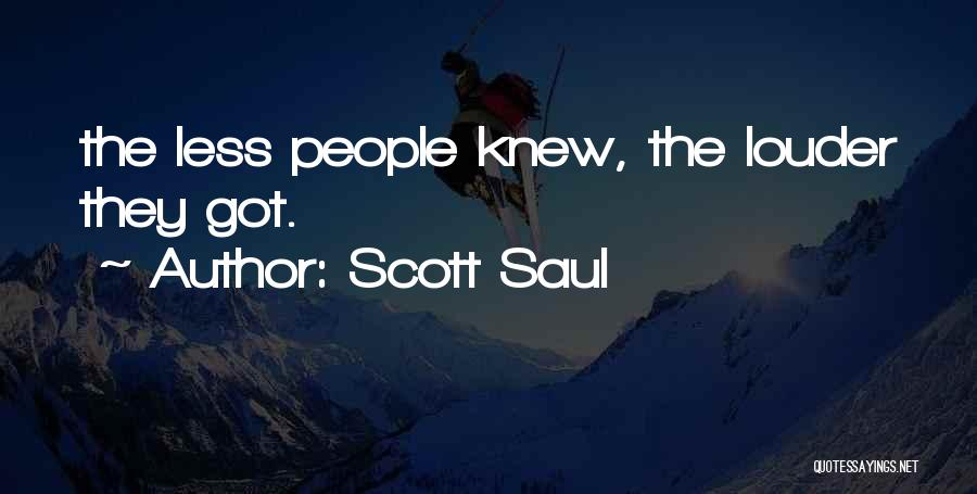 Scott Saul Quotes: The Less People Knew, The Louder They Got.