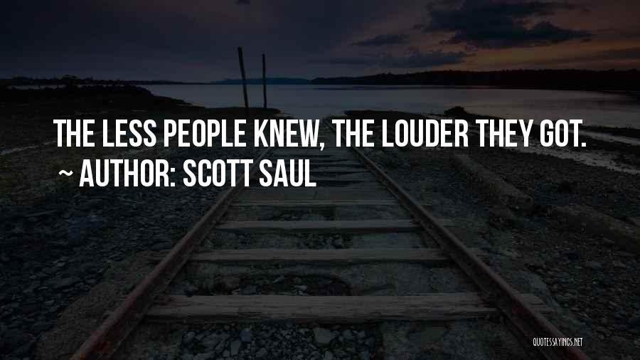 Scott Saul Quotes: The Less People Knew, The Louder They Got.