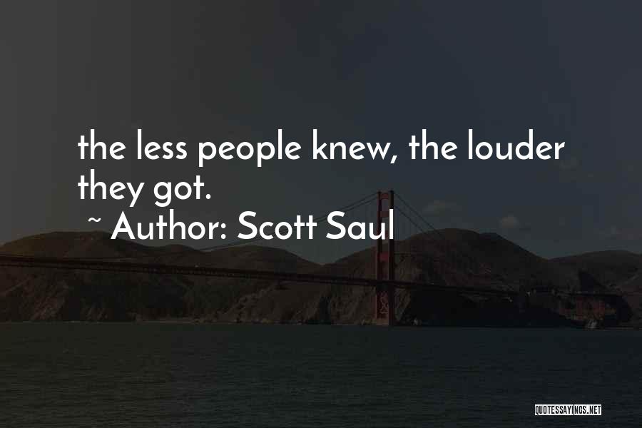 Scott Saul Quotes: The Less People Knew, The Louder They Got.
