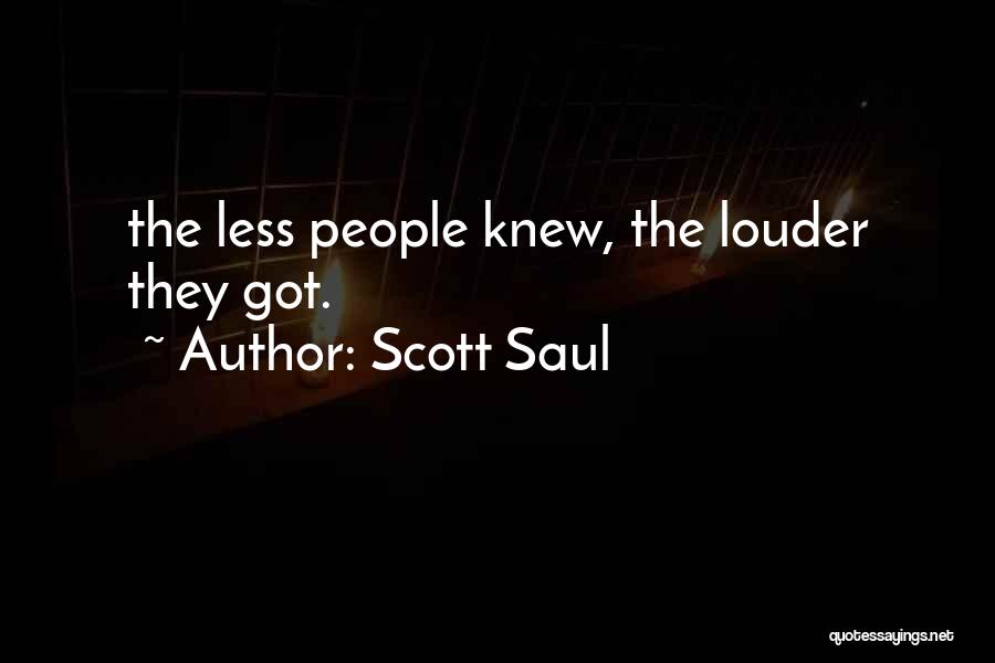Scott Saul Quotes: The Less People Knew, The Louder They Got.