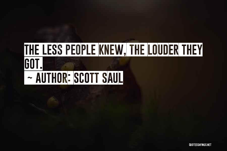 Scott Saul Quotes: The Less People Knew, The Louder They Got.