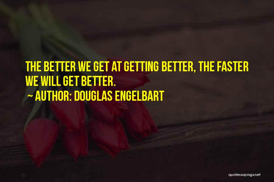 Douglas Engelbart Quotes: The Better We Get At Getting Better, The Faster We Will Get Better.