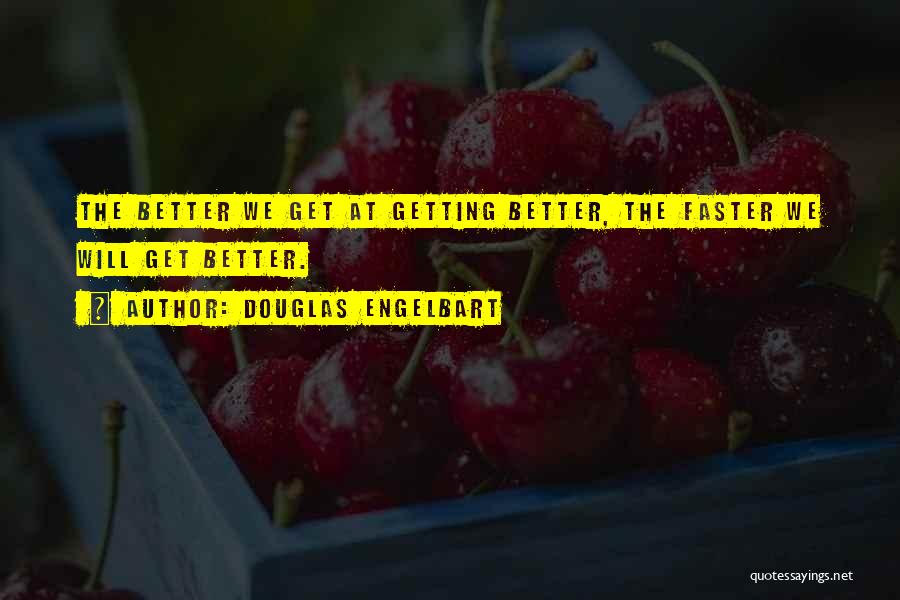 Douglas Engelbart Quotes: The Better We Get At Getting Better, The Faster We Will Get Better.