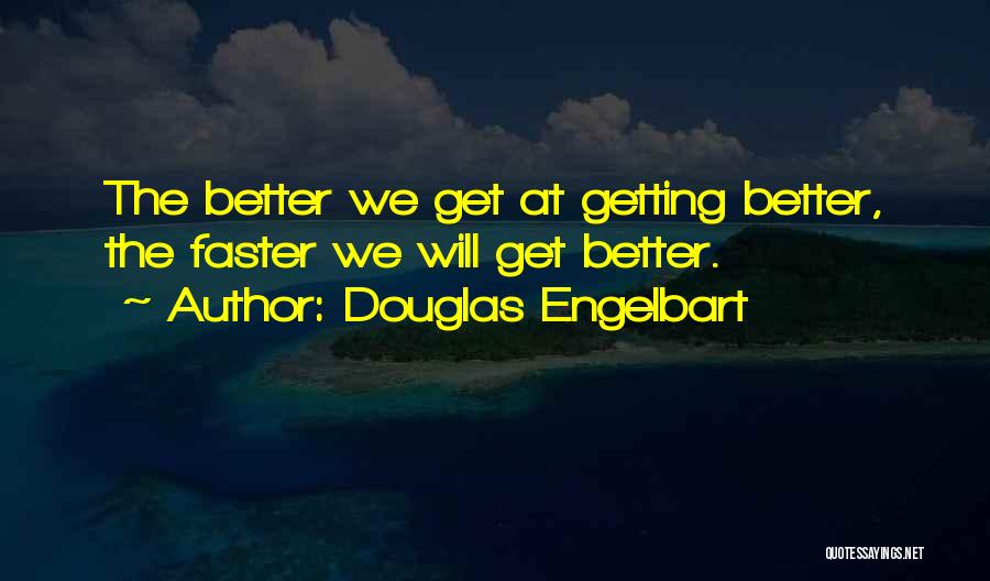 Douglas Engelbart Quotes: The Better We Get At Getting Better, The Faster We Will Get Better.