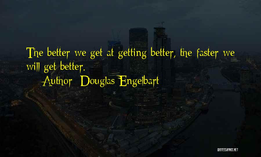 Douglas Engelbart Quotes: The Better We Get At Getting Better, The Faster We Will Get Better.