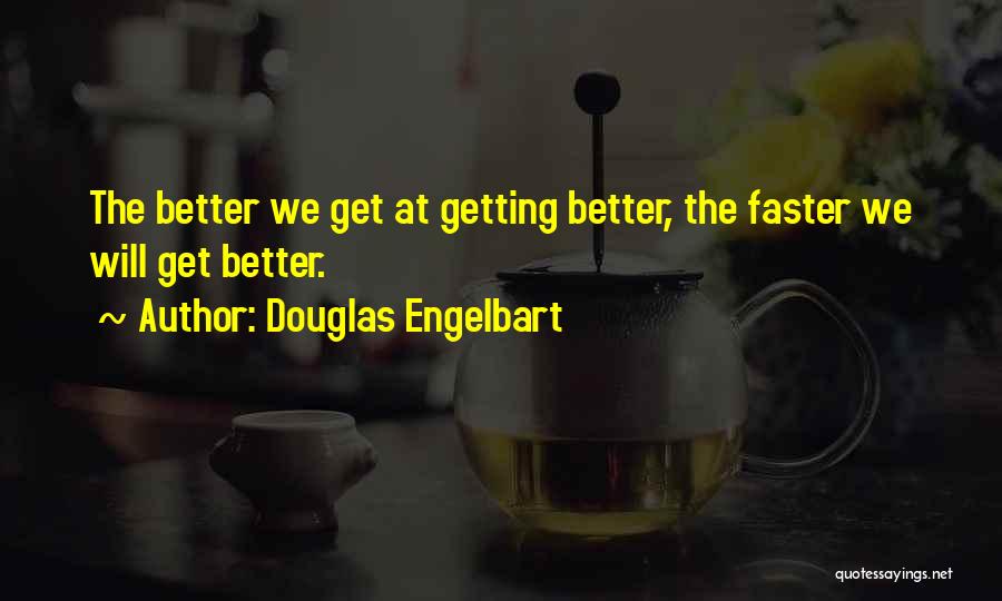 Douglas Engelbart Quotes: The Better We Get At Getting Better, The Faster We Will Get Better.