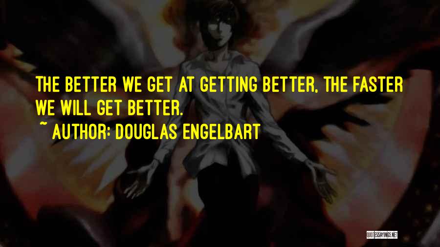 Douglas Engelbart Quotes: The Better We Get At Getting Better, The Faster We Will Get Better.