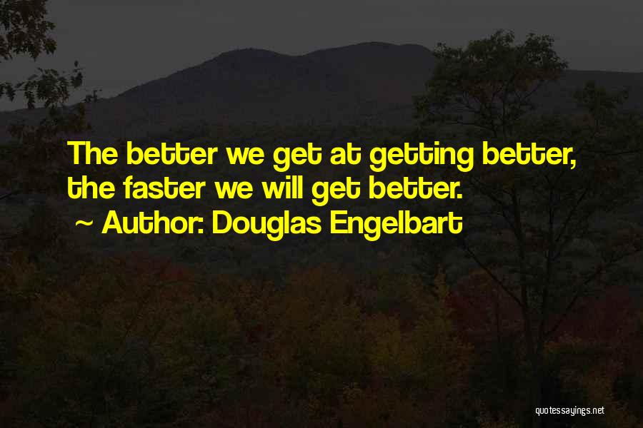 Douglas Engelbart Quotes: The Better We Get At Getting Better, The Faster We Will Get Better.