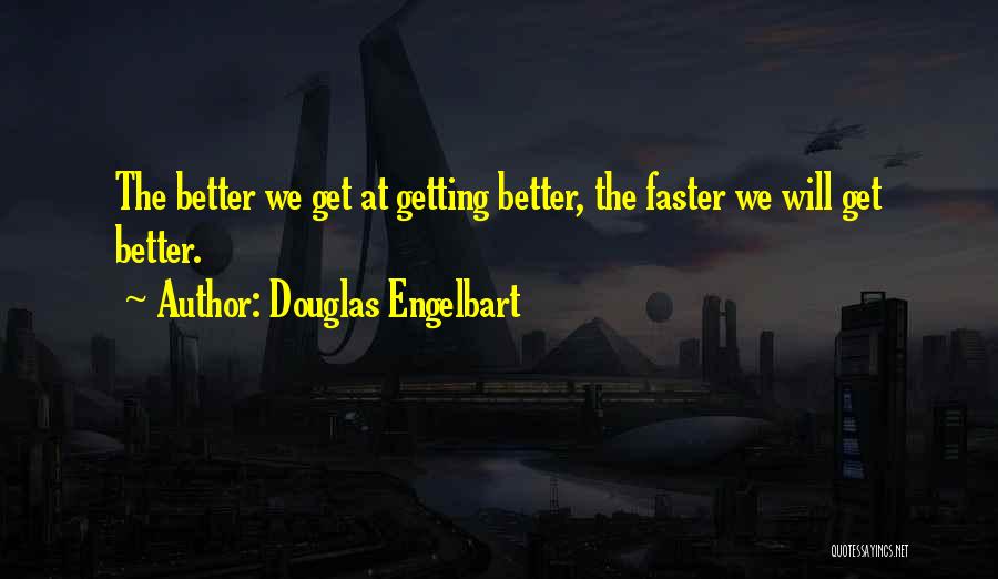 Douglas Engelbart Quotes: The Better We Get At Getting Better, The Faster We Will Get Better.