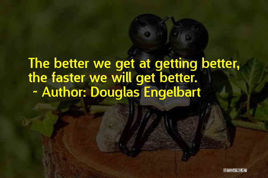 Douglas Engelbart Quotes: The Better We Get At Getting Better, The Faster We Will Get Better.