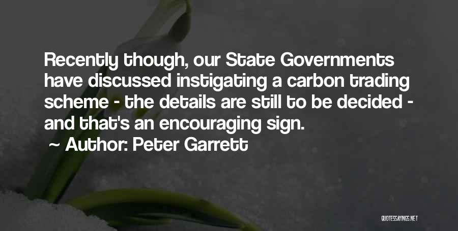 Peter Garrett Quotes: Recently Though, Our State Governments Have Discussed Instigating A Carbon Trading Scheme - The Details Are Still To Be Decided