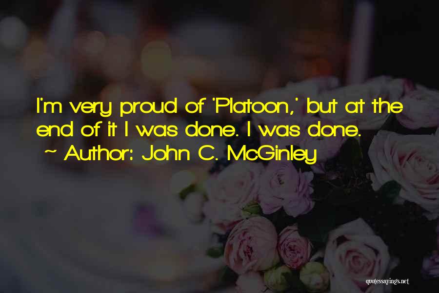 John C. McGinley Quotes: I'm Very Proud Of 'platoon,' But At The End Of It I Was Done. I Was Done.