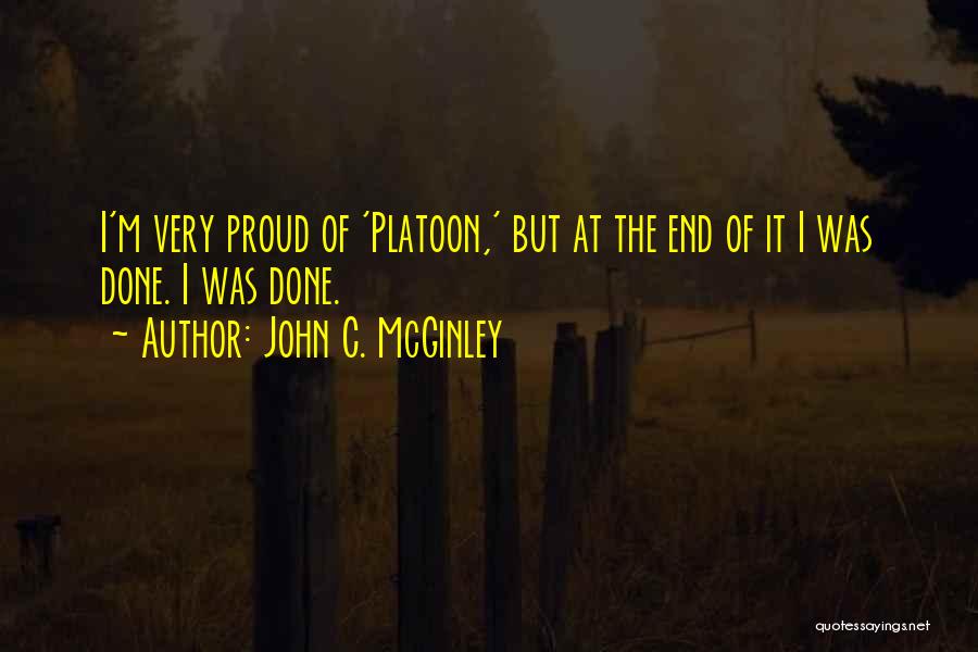 John C. McGinley Quotes: I'm Very Proud Of 'platoon,' But At The End Of It I Was Done. I Was Done.