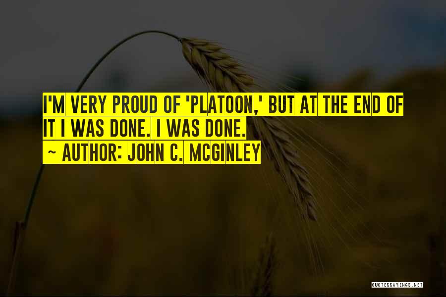 John C. McGinley Quotes: I'm Very Proud Of 'platoon,' But At The End Of It I Was Done. I Was Done.