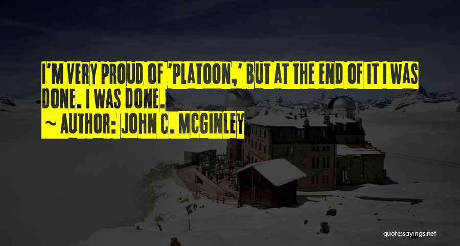 John C. McGinley Quotes: I'm Very Proud Of 'platoon,' But At The End Of It I Was Done. I Was Done.