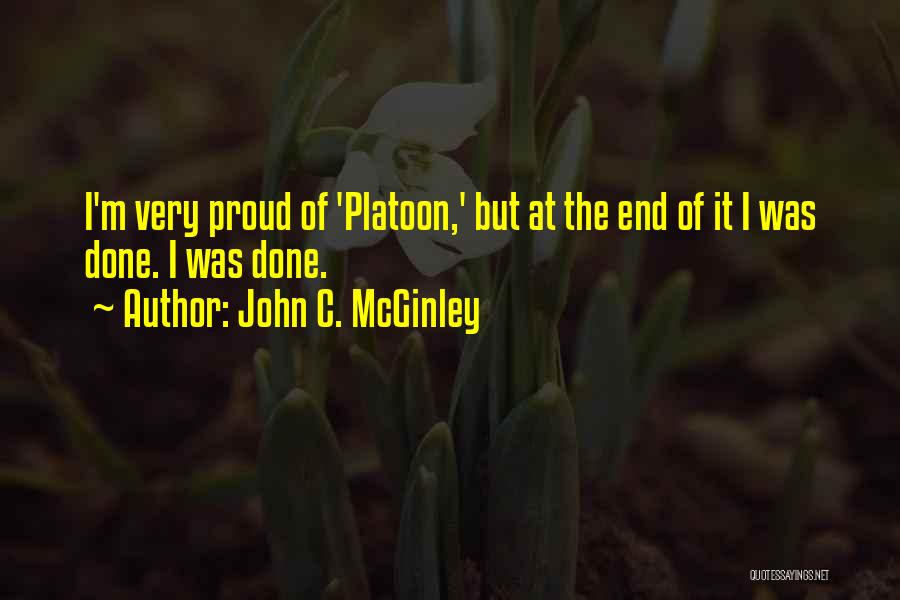 John C. McGinley Quotes: I'm Very Proud Of 'platoon,' But At The End Of It I Was Done. I Was Done.