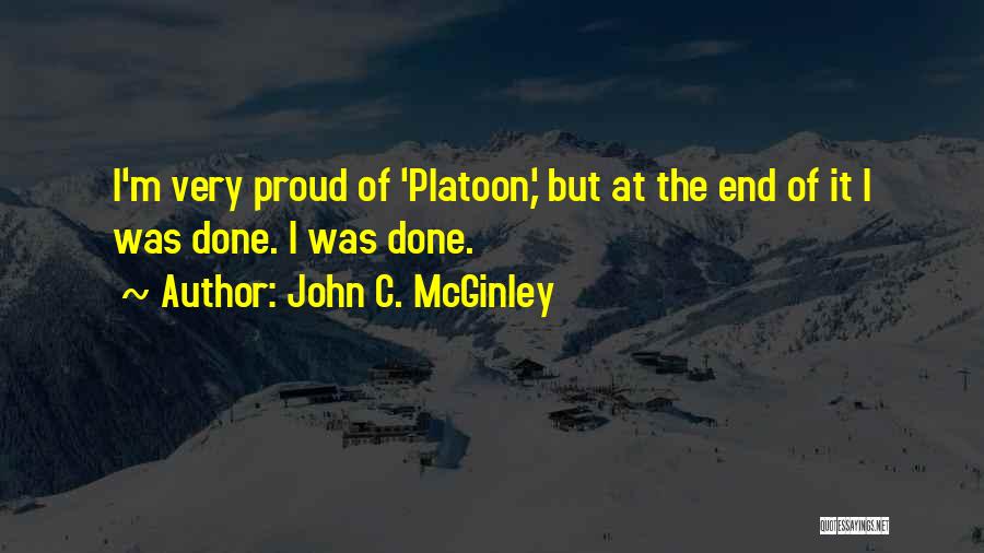 John C. McGinley Quotes: I'm Very Proud Of 'platoon,' But At The End Of It I Was Done. I Was Done.