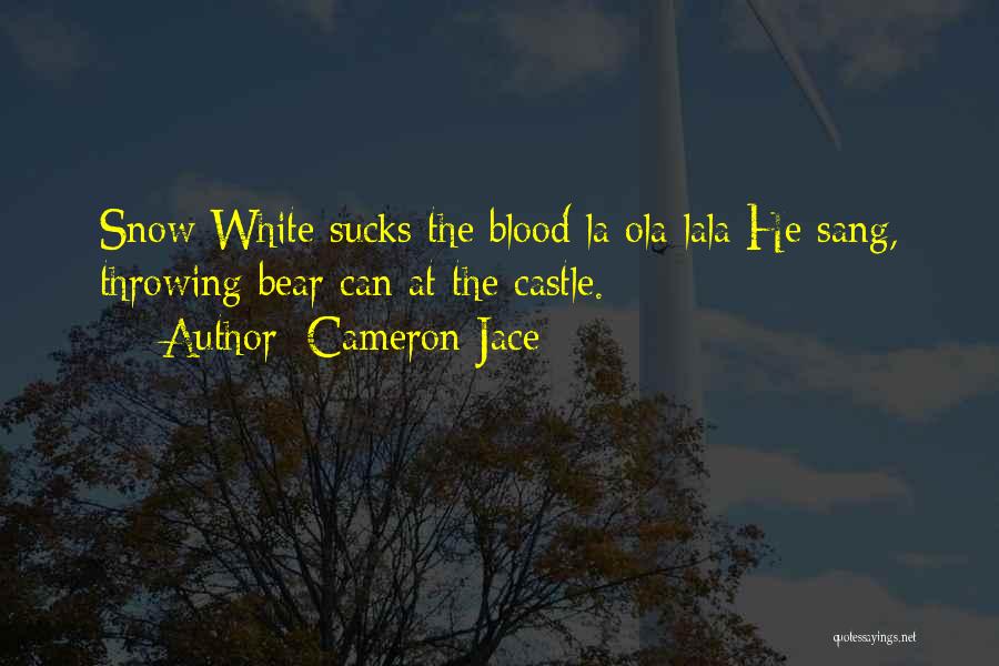 Cameron Jace Quotes: Snow White Sucks The Blood La Ola Lala He Sang, Throwing Bear Can At The Castle.