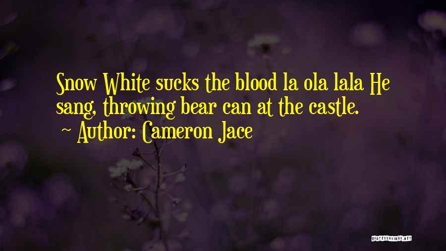 Cameron Jace Quotes: Snow White Sucks The Blood La Ola Lala He Sang, Throwing Bear Can At The Castle.