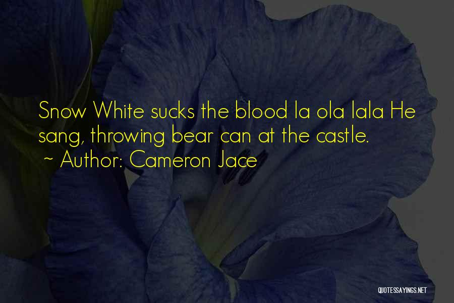 Cameron Jace Quotes: Snow White Sucks The Blood La Ola Lala He Sang, Throwing Bear Can At The Castle.