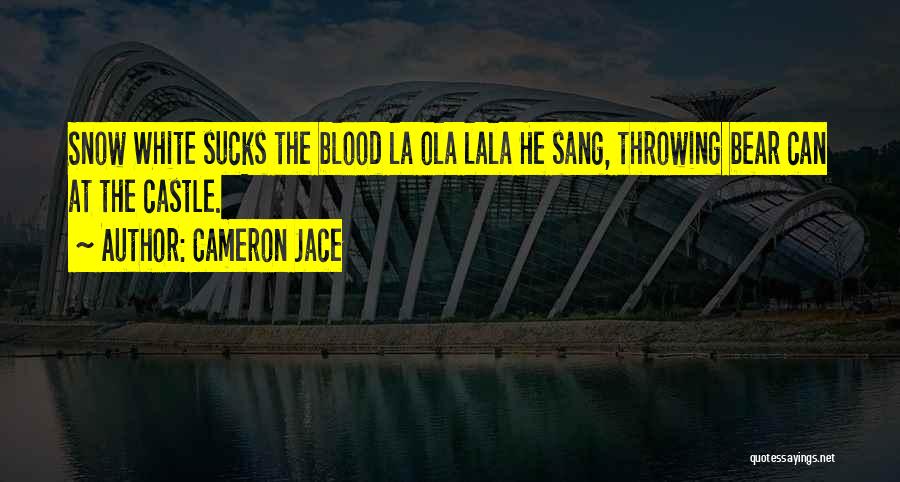 Cameron Jace Quotes: Snow White Sucks The Blood La Ola Lala He Sang, Throwing Bear Can At The Castle.