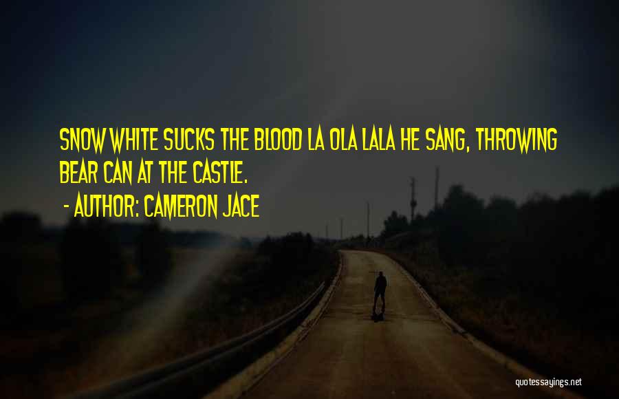 Cameron Jace Quotes: Snow White Sucks The Blood La Ola Lala He Sang, Throwing Bear Can At The Castle.