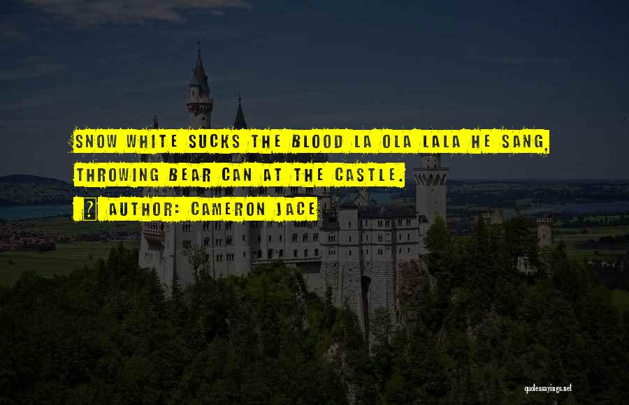 Cameron Jace Quotes: Snow White Sucks The Blood La Ola Lala He Sang, Throwing Bear Can At The Castle.