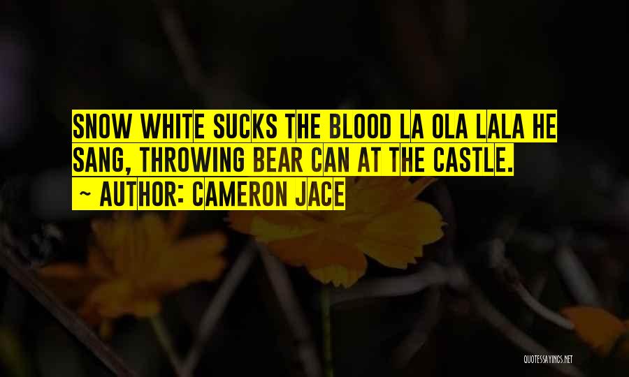 Cameron Jace Quotes: Snow White Sucks The Blood La Ola Lala He Sang, Throwing Bear Can At The Castle.