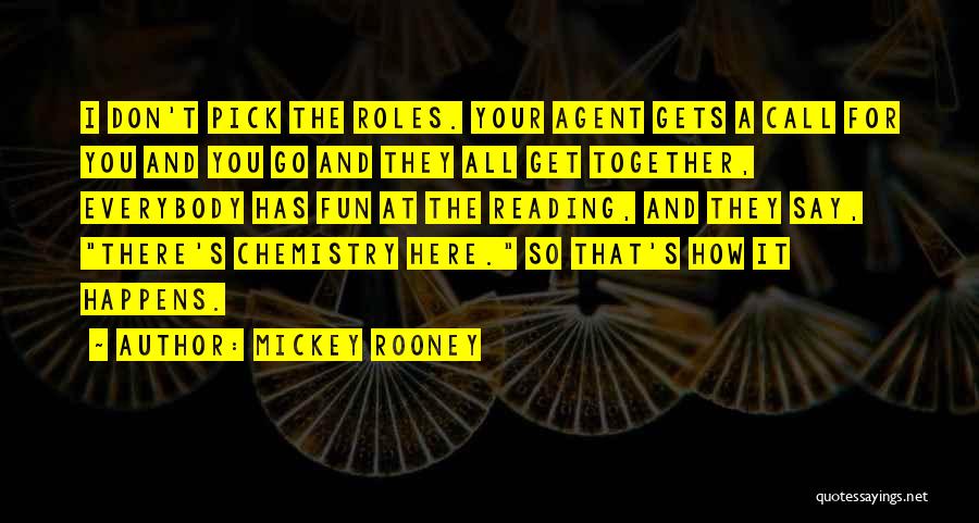 Mickey Rooney Quotes: I Don't Pick The Roles. Your Agent Gets A Call For You And You Go And They All Get Together,